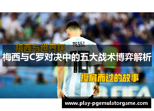 梅西与C罗对决中的五大战术博弈解析