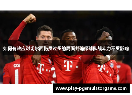 如何有效应对切尔西伤员过多的局面并确保球队战斗力不受影响