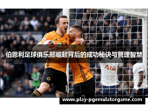 伯恩利足球俱乐部崛起背后的成功秘诀与管理智慧