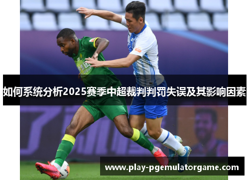 如何系统分析2025赛季中超裁判判罚失误及其影响因素