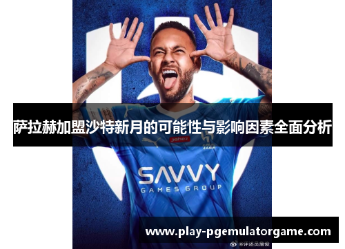 萨拉赫加盟沙特新月的可能性与影响因素全面分析