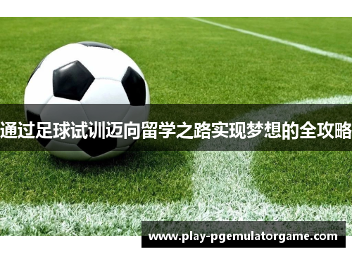 通过足球试训迈向留学之路实现梦想的全攻略