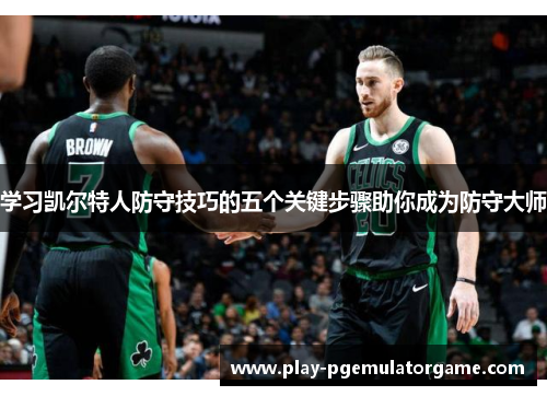 学习凯尔特人防守技巧的五个关键步骤助你成为防守大师