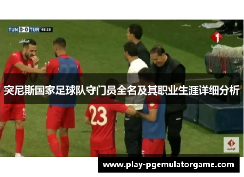 突尼斯国家足球队守门员全名及其职业生涯详细分析