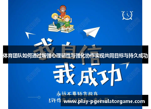 体育团队如何通过增强心理韧性与强化协作实现共同目标与持久成功