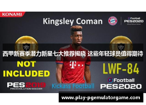 西甲新赛季潜力新星七大推荐揭晓 这些年轻球员值得期待