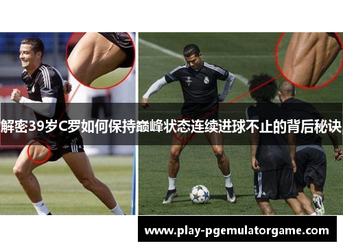 解密39岁C罗如何保持巅峰状态连续进球不止的背后秘诀