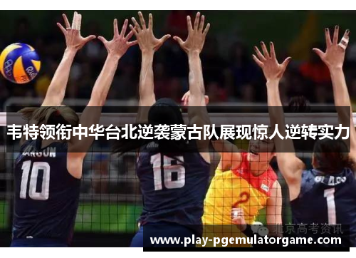 韦特领衔中华台北逆袭蒙古队展现惊人逆转实力