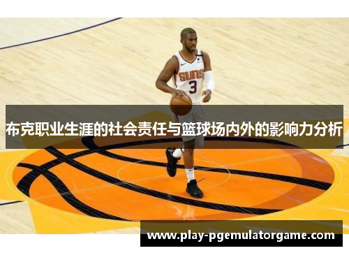 布克职业生涯的社会责任与篮球场内外的影响力分析 布克职业生涯的社会责任与篮球场内外的影响力分析