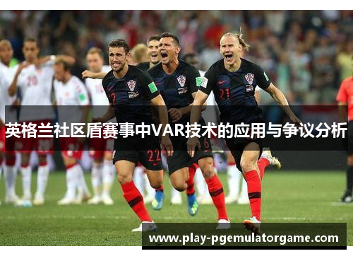 英格兰社区盾赛事中VAR技术的应用与争议分析